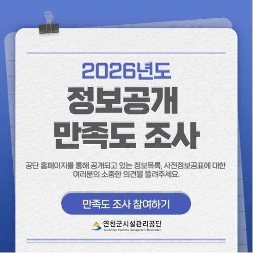 2026년도 정보공개 만족도 조사 공단 홈페이지를 통해 공개되고 있는 정보목록, 사전정보공표에 대한 여러분의 소중한 의견을 들려주세요. 만족도 조사 참여하기 연천군시설관리공단